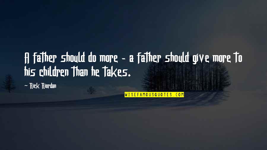 Sharing And Giving Quotes By Rick Riordan: A father should do more - a father