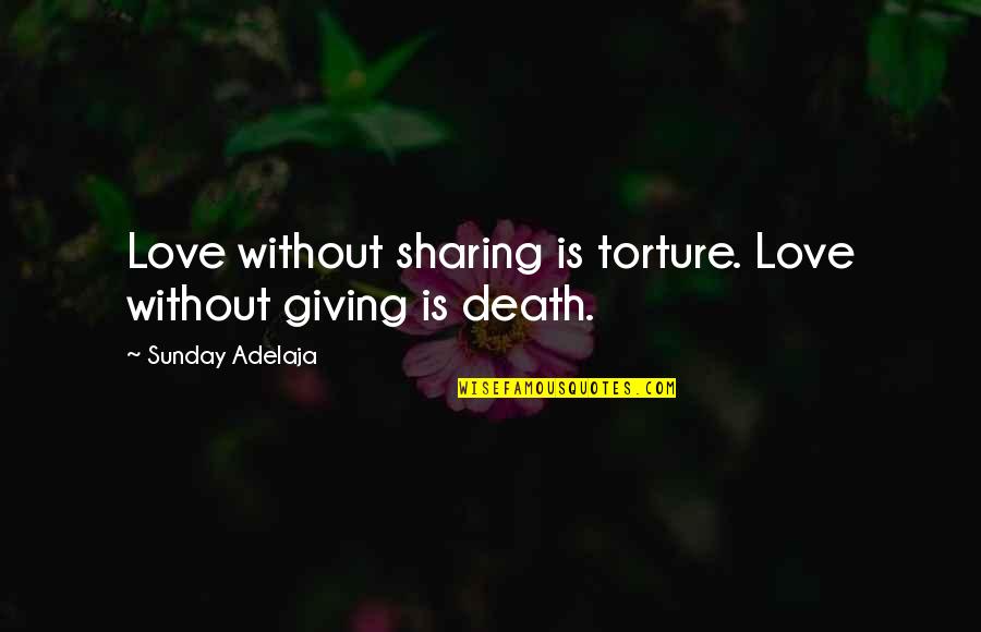 Sharing And Giving Quotes By Sunday Adelaja: Love without sharing is torture. Love without giving