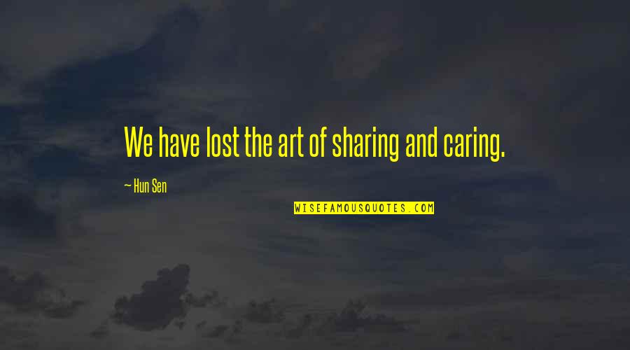 Sharing Art Quotes By Hun Sen: We have lost the art of sharing and