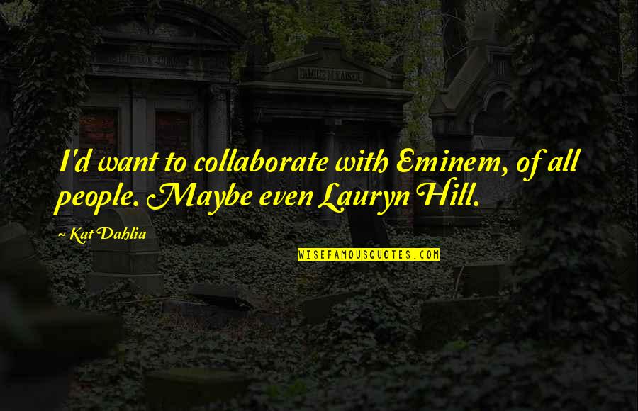 Sharing Chores Quotes By Kat Dahlia: I'd want to collaborate with Eminem, of all