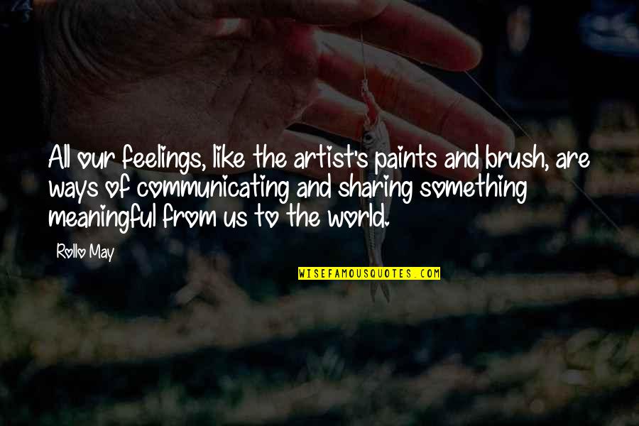 Sharing Feelings Quotes By Rollo May: All our feelings, like the artist's paints and Sharing Feelings Quotes By Rollo May: All our feelings, like the artist's paints and