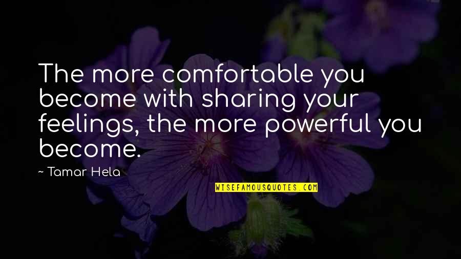 Sharing Feelings Quotes By Tamar Hela: The more comfortable you become with sharing your Sharing Feelings Quotes By Tamar Hela: The more comfortable you become with sharing your