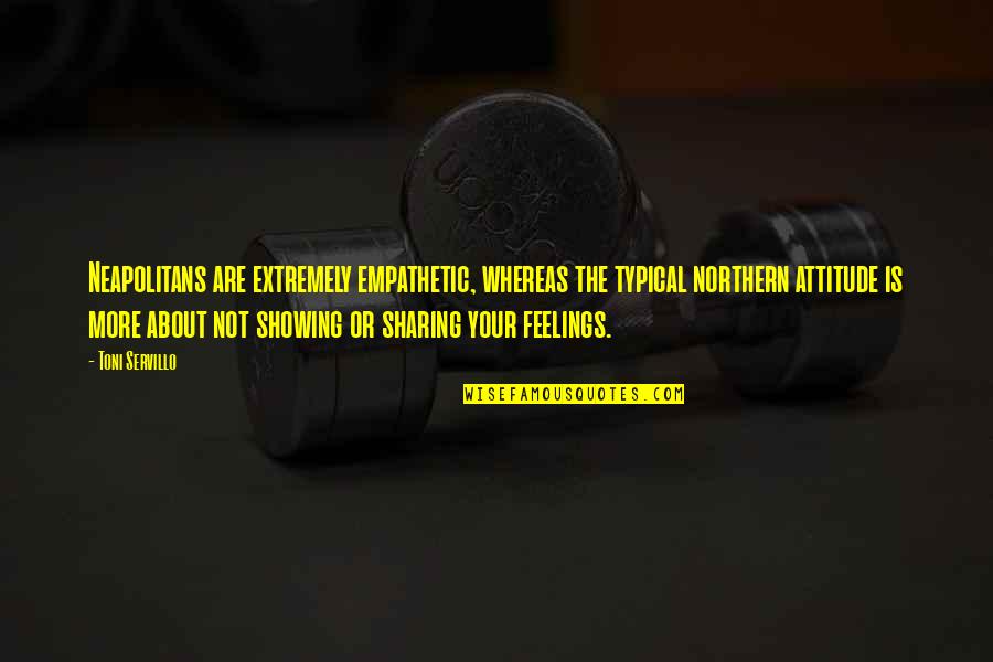 Sharing Feelings Quotes By Toni Servillo: Neapolitans are extremely empathetic, whereas the typical northern Sharing Feelings Quotes By Toni Servillo: Neapolitans are extremely empathetic, whereas the typical northern