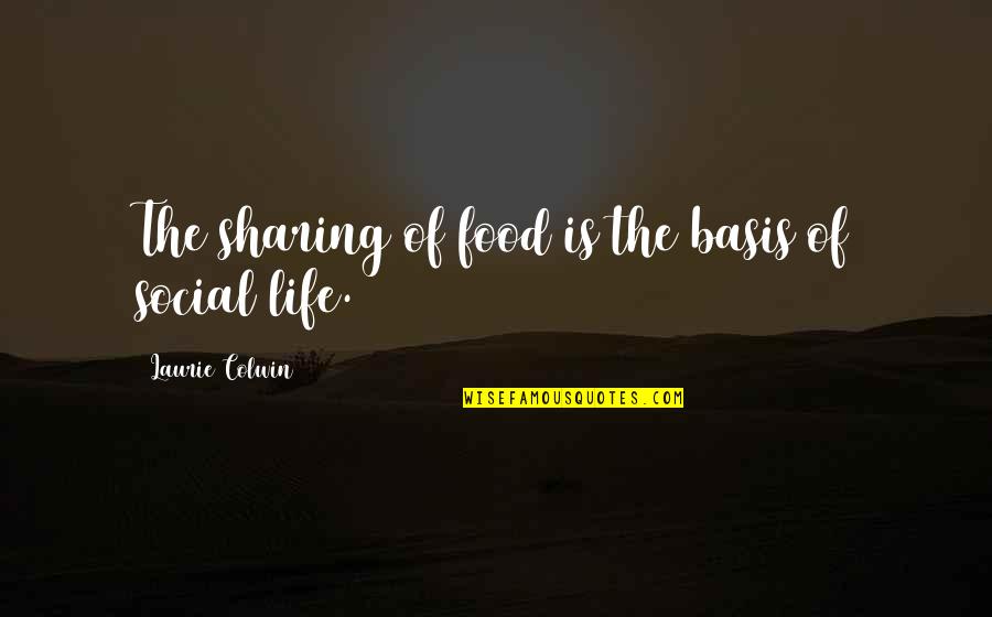 Sharing Food Quotes By Laurie Colwin: The sharing of food is the basis of