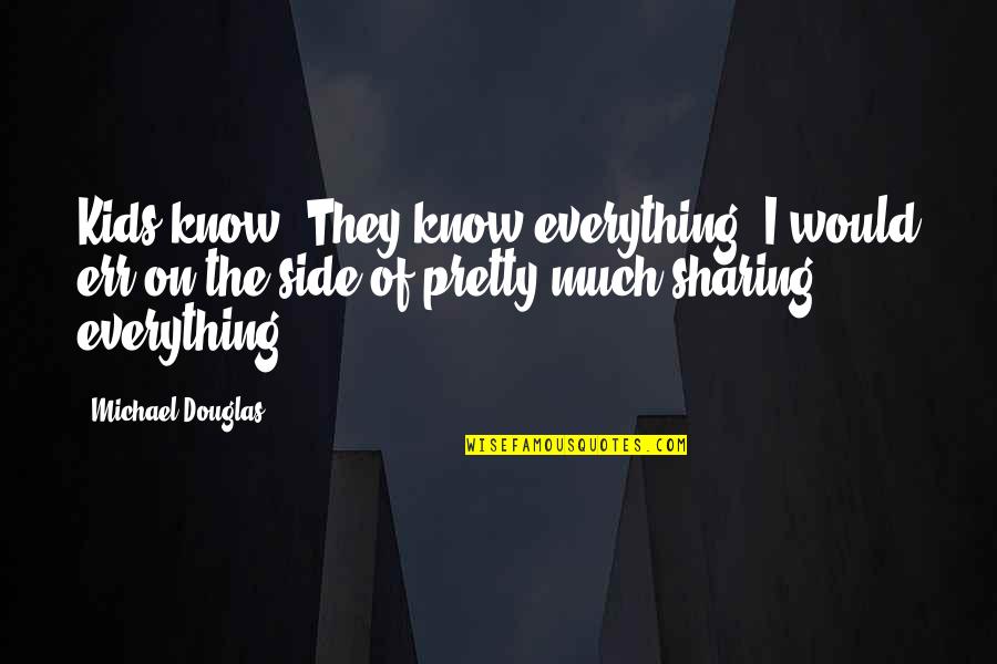 Sharing For Kids Quotes By Michael Douglas: Kids know. They know everything. I would err
