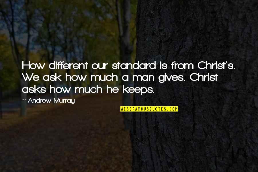 Sharing Giving Quotes By Andrew Murray: How different our standard is from Christ's. We