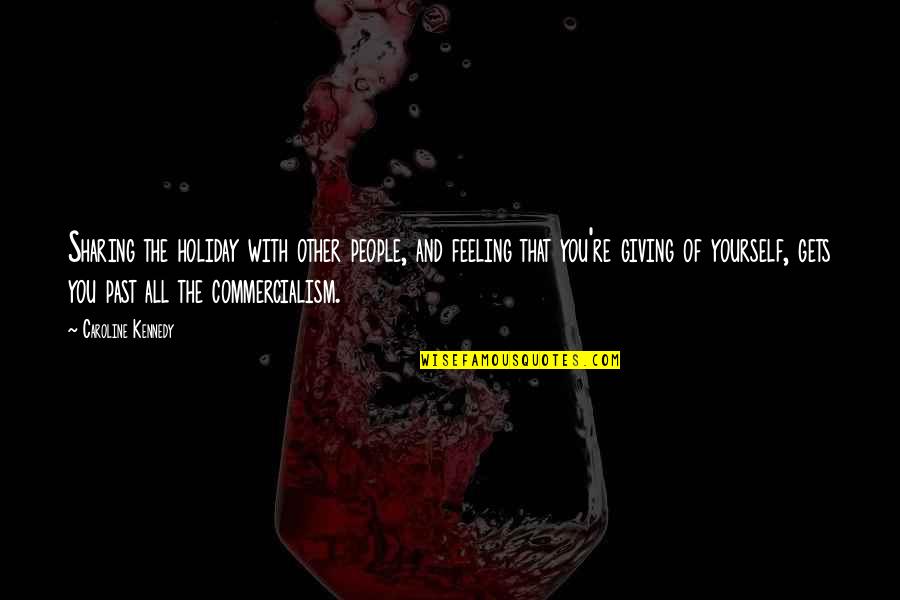 Sharing Giving Quotes By Caroline Kennedy: Sharing the holiday with other people, and feeling