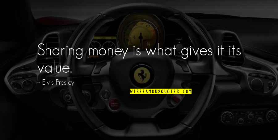 Sharing Giving Quotes By Elvis Presley: Sharing money is what gives it its value.