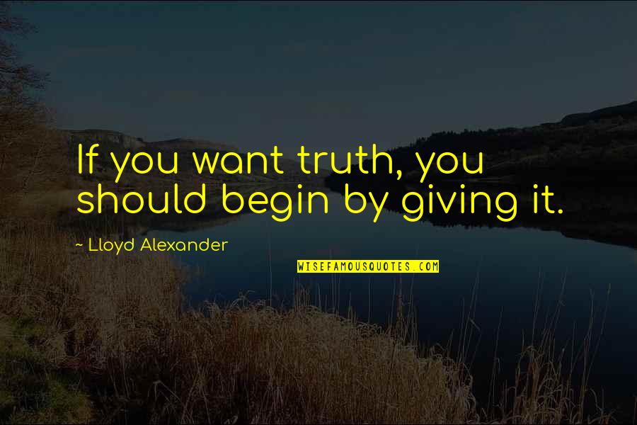 Sharing Giving Quotes By Lloyd Alexander: If you want truth, you should begin by