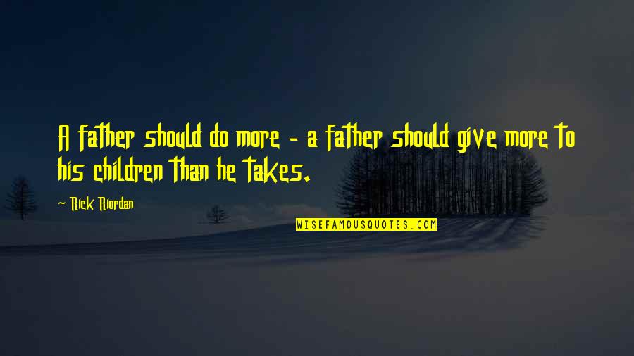 Sharing Giving Quotes By Rick Riordan: A father should do more - a father