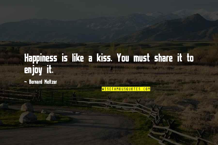Sharing Happiness Quotes By Bernard Meltzer: Happiness is like a kiss. You must share
