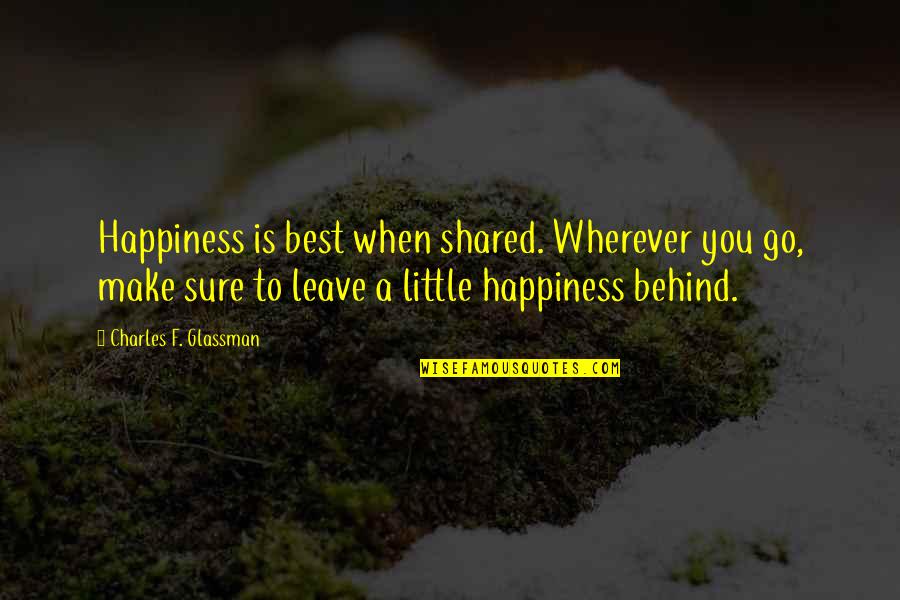 Sharing Happiness Quotes By Charles F. Glassman: Happiness is best when shared. Wherever you go,
