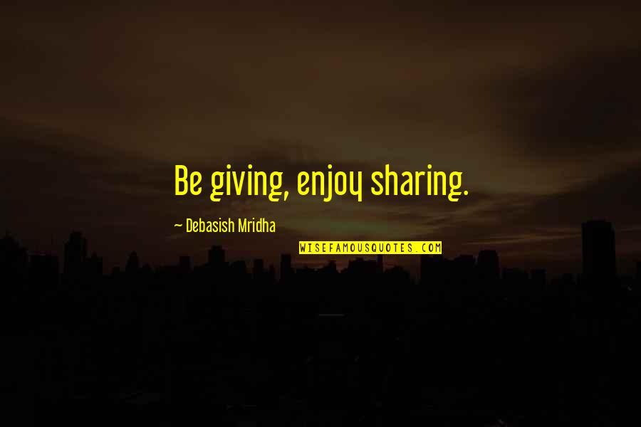 Sharing Happiness Quotes By Debasish Mridha: Be giving, enjoy sharing.