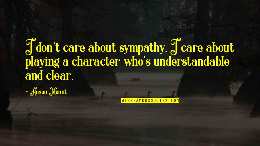 Sharing Happiness With Others Quotes By Anson Mount: I don't care about sympathy. I care about