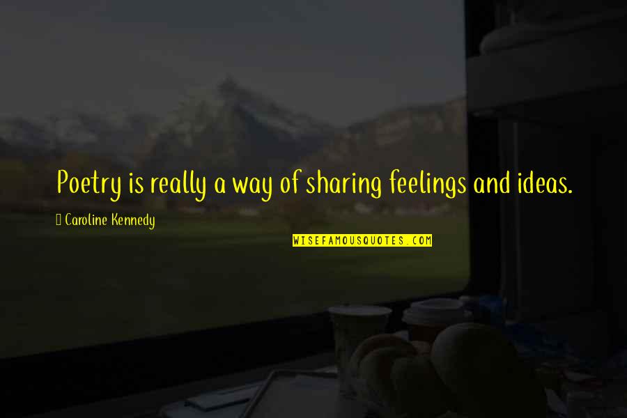 Sharing Ideas Quotes By Caroline Kennedy: Poetry is really a way of sharing feelings