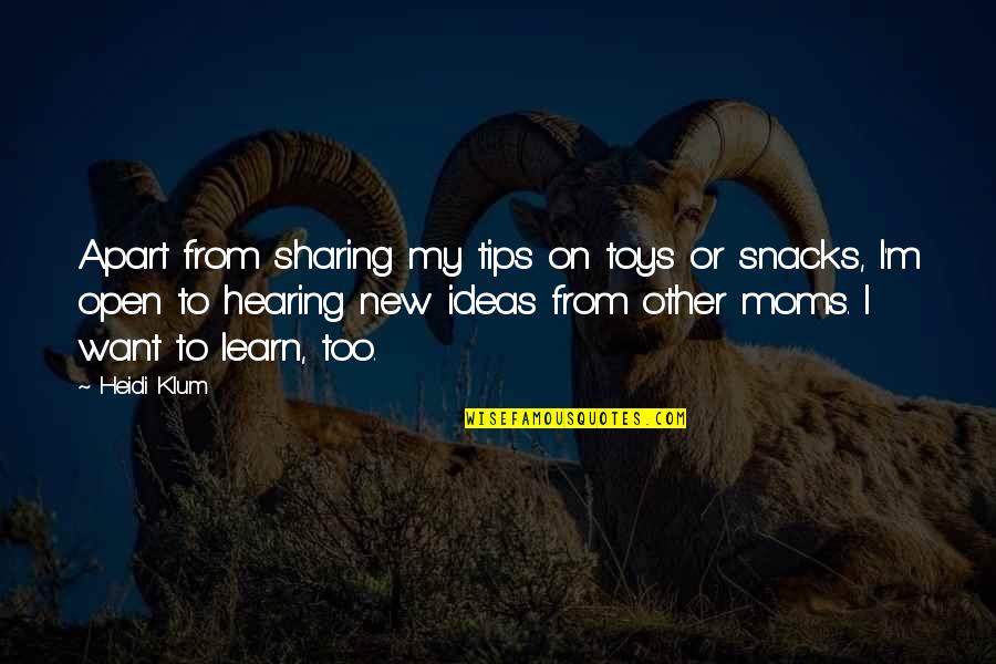 Sharing Ideas Quotes By Heidi Klum: Apart from sharing my tips on toys or