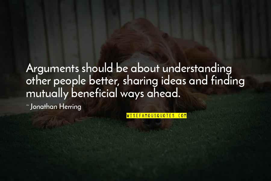 Sharing Ideas Quotes By Jonathan Herring: Arguments should be about understanding other people better,