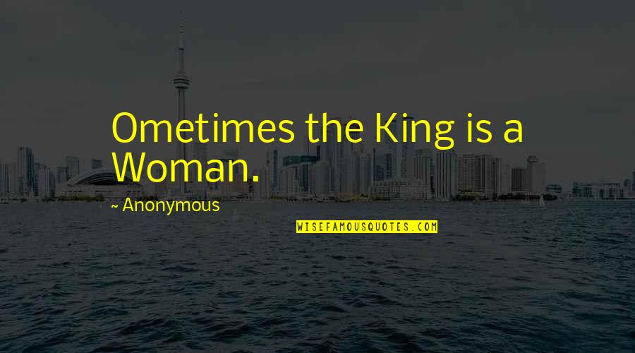 Sharing In Others Happiness Quotes By Anonymous: Ometimes the King is a Woman.