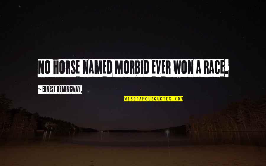 Sharing Info Quotes By Ernest Hemingway,: No horse named Morbid ever won a race. Sharing Info Quotes By Ernest Hemingway,: No horse named Morbid ever won a race.