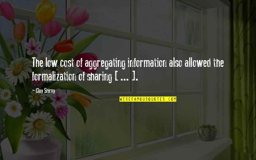 Sharing Information Quotes By Clay Shirky: The low cost of aggregating information also allowed