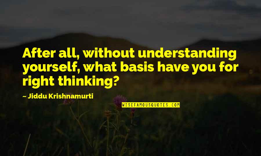 Sharing Information Quotes By Jiddu Krishnamurti: After all, without understanding yourself, what basis have