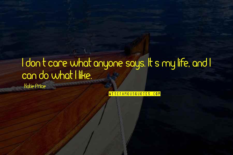 Sharing Information Quotes By Katie Price: I don't care what anyone says. It's my