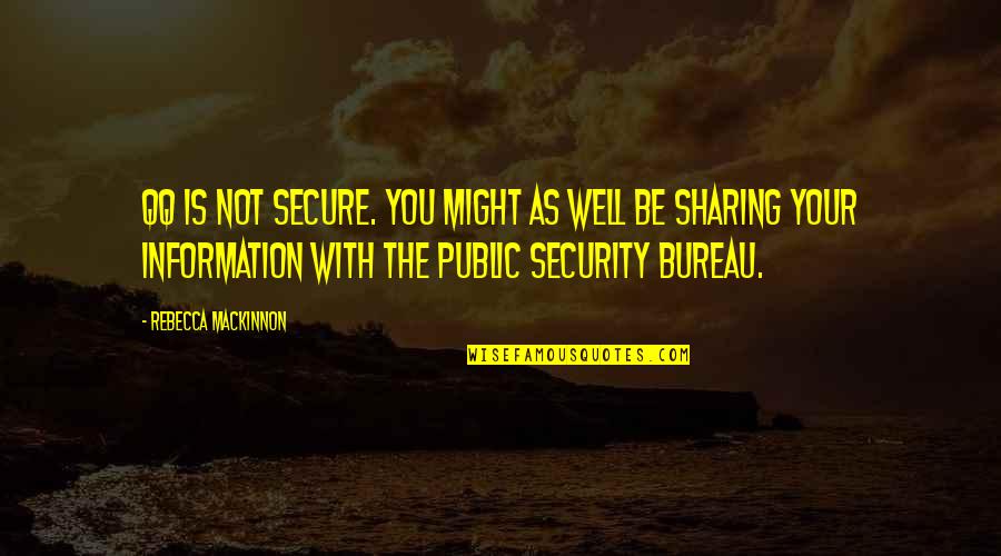 Sharing Information Quotes By Rebecca MacKinnon: QQ is not secure. You might as well