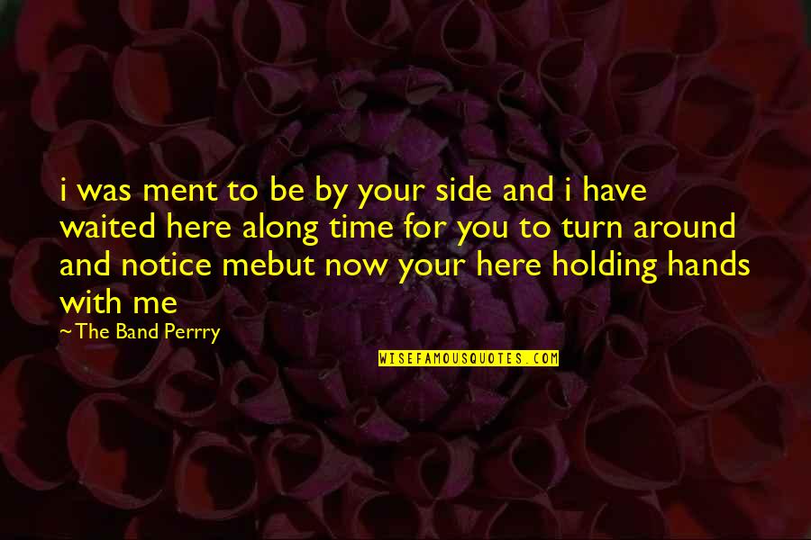 Sharing Information Quotes By The Band Perrry: i was ment to be by your side