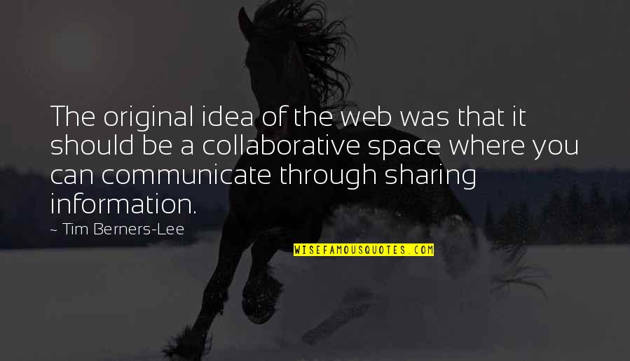 Sharing Information Quotes By Tim Berners-Lee: The original idea of the web was that