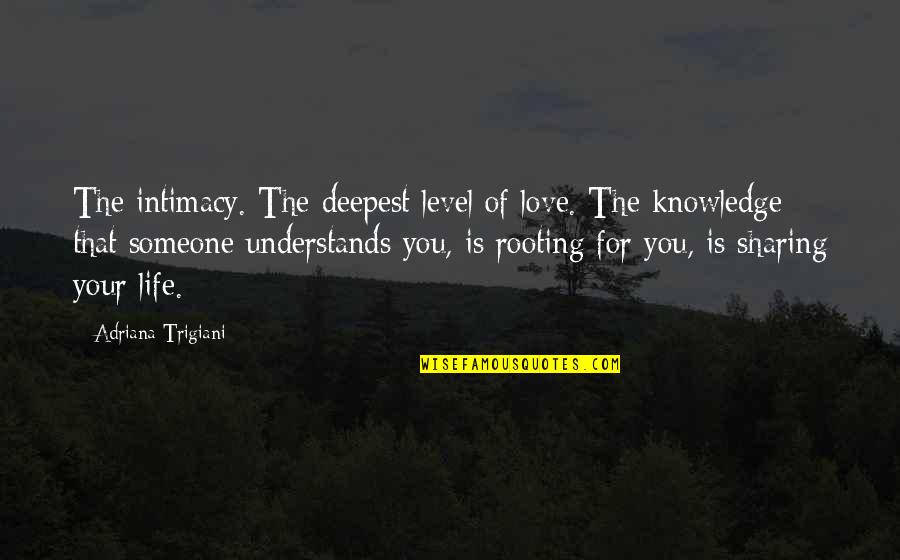 Sharing Intimacy Quotes By Adriana Trigiani: The intimacy. The deepest level of love. The