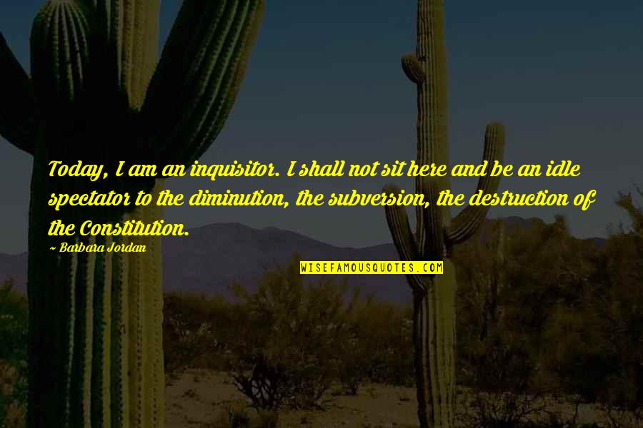 Sharing Intimacy Quotes By Barbara Jordan: Today, I am an inquisitor. I shall not