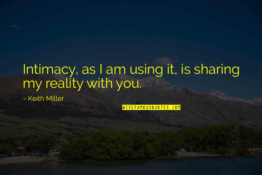 Sharing Intimacy Quotes By Keith Miller: Intimacy, as I am using it, is sharing
