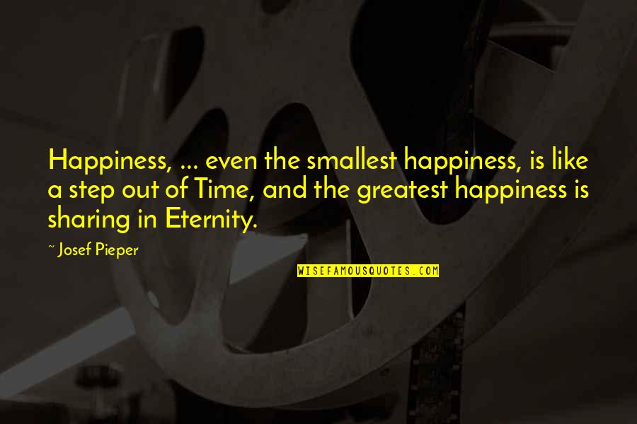 Sharing Is Happiness Quotes By Josef Pieper: Happiness, ... even the smallest happiness, is like Sharing Is Happiness Quotes By Josef Pieper: Happiness, ... even the smallest happiness, is like