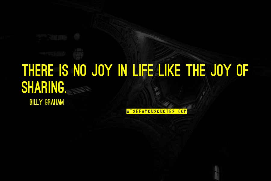 Sharing Joy Quotes By Billy Graham: There is no joy in life like the