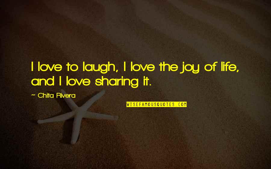 Sharing Joy Quotes By Chita Rivera: I love to laugh, I love the joy