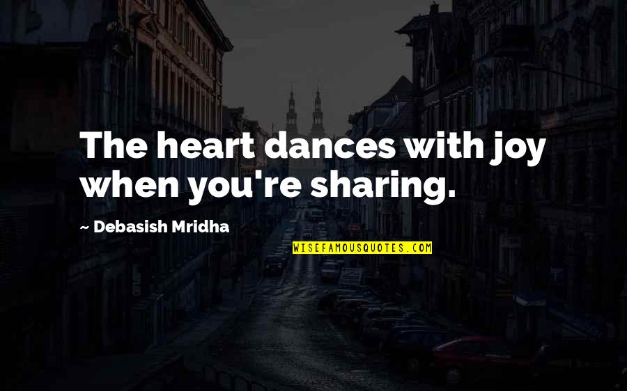 Sharing Joy Quotes By Debasish Mridha: The heart dances with joy when you're sharing.