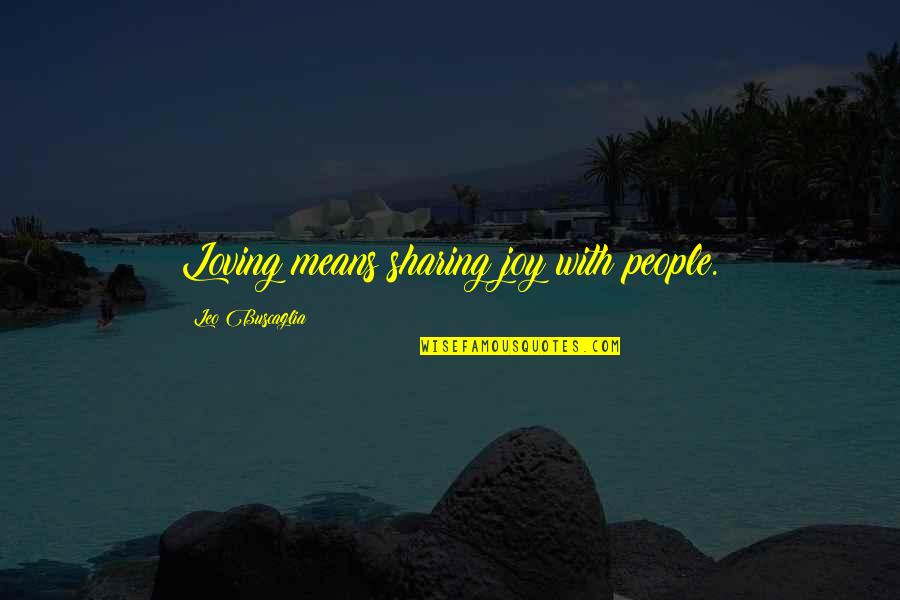 Sharing Joy Quotes By Leo Buscaglia: Loving means sharing joy with people.