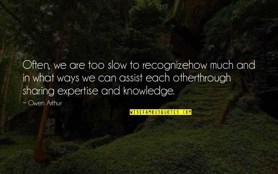 Sharing Knowledge Quotes By Owen Arthur: Often, we are too slow to recognizehow much