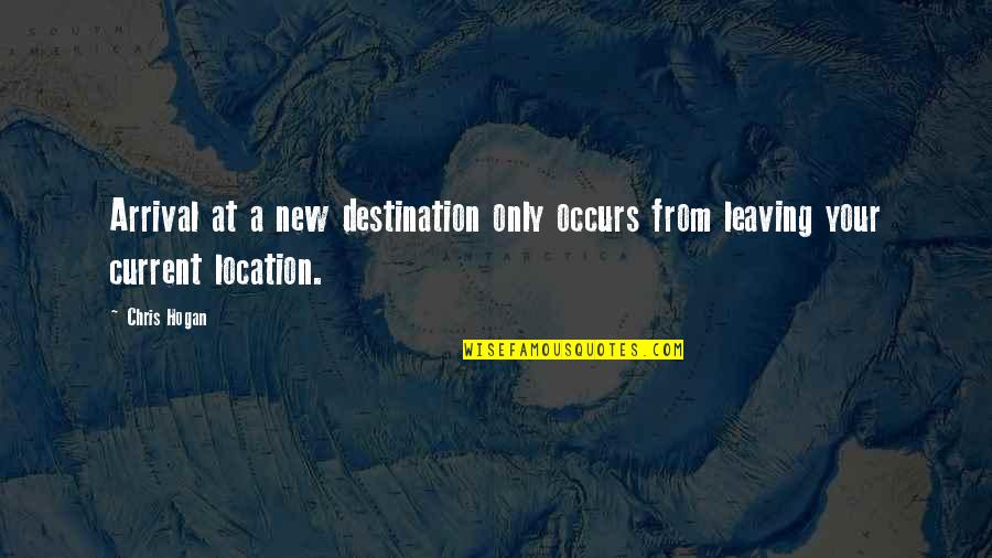 Sharing Knowledge With Others Quotes By Chris Hogan: Arrival at a new destination only occurs from