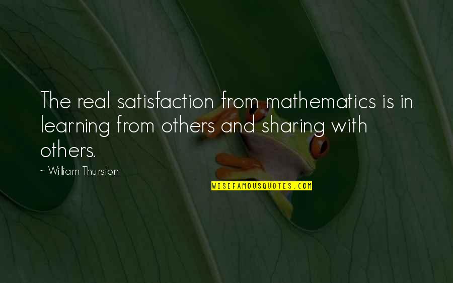 Sharing Learning Quotes By William Thurston: The real satisfaction from mathematics is in learning