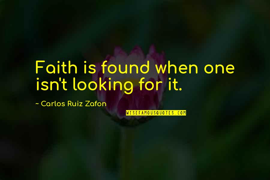 Sharing Life Experiences Quotes By Carlos Ruiz Zafon: Faith is found when one isn't looking for