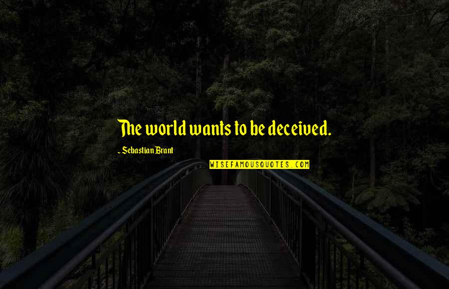 Sharing Life Experiences Quotes By Sebastian Brant: The world wants to be deceived. Sharing Life Experiences Quotes By Sebastian Brant: The world wants to be deceived.