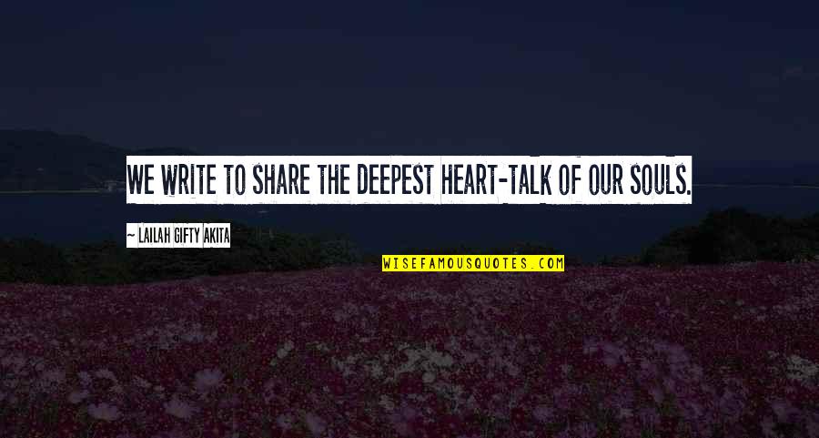 Sharing Life Stories Quotes By Lailah Gifty Akita: We write to share the deepest heart-talk of