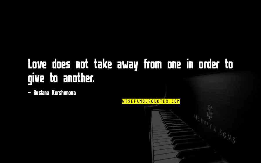 Sharing Life Stories Quotes By Ruslana Korshunova: Love does not take away from one in