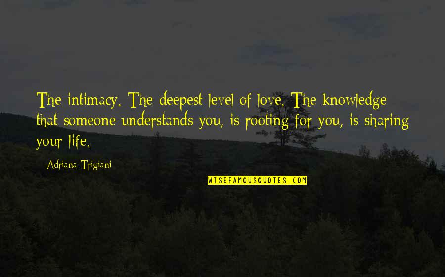Sharing Life With Someone You Love Quotes By Adriana Trigiani: The intimacy. The deepest level of love. The