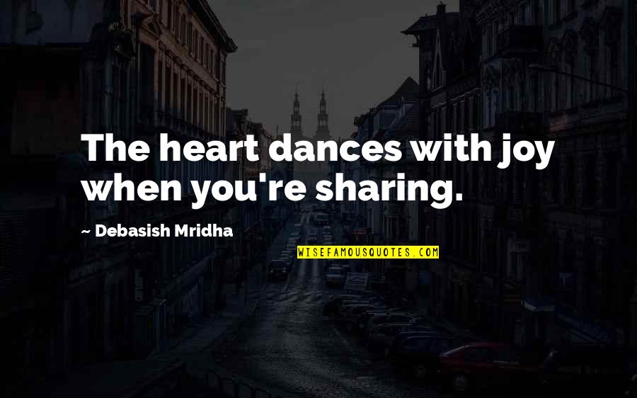 Sharing Life With You Quotes By Debasish Mridha: The heart dances with joy when you're sharing.