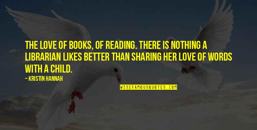 Sharing Love Quotes By Kristin Hannah: The love of books, of reading. There is