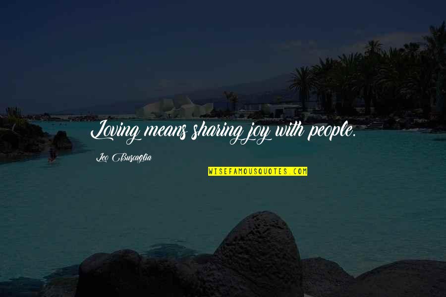 Sharing Love Quotes By Leo Buscaglia: Loving means sharing joy with people.