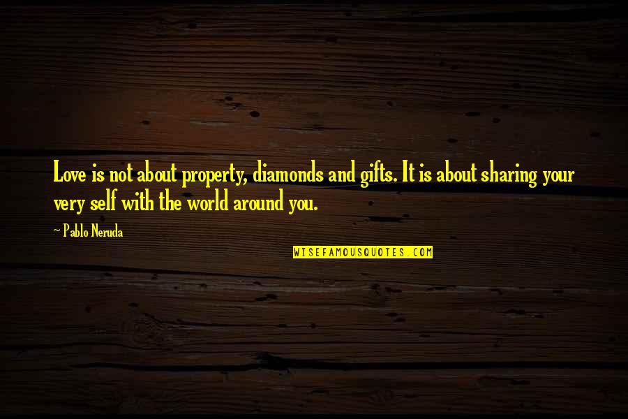 Sharing Love Quotes By Pablo Neruda: Love is not about property, diamonds and gifts.