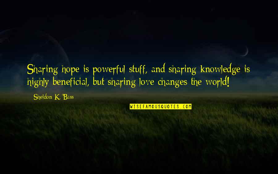 Sharing Love Quotes By Sheldon K. Bass: Sharing hope is powerful stuff, and sharing knowledge